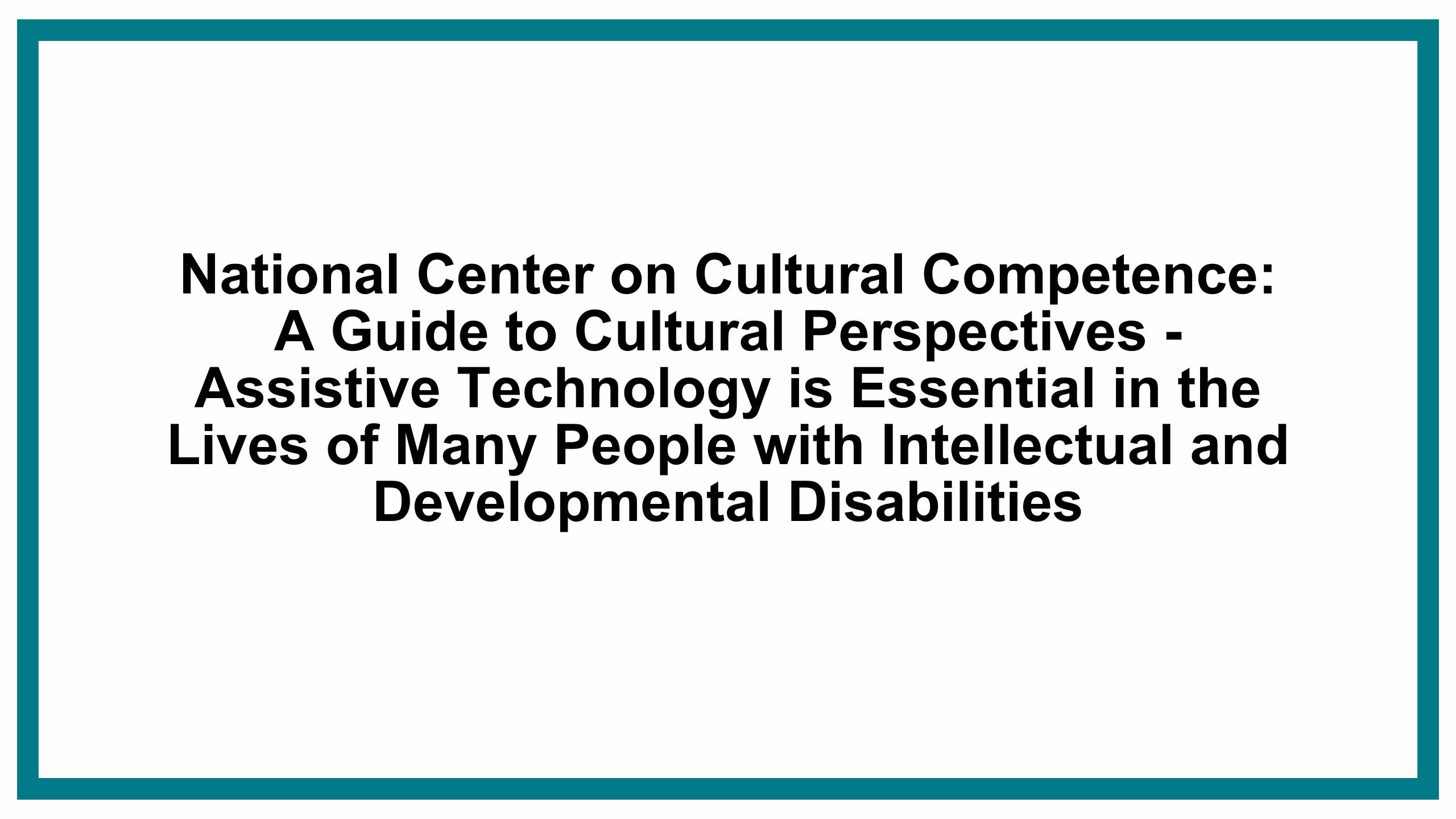 National Center on Cultural Competence: A Guide to Cultural Perspectives - Assistive Technology is Essential in the Lives of Many People with Intellectual and Developmental Disabilities