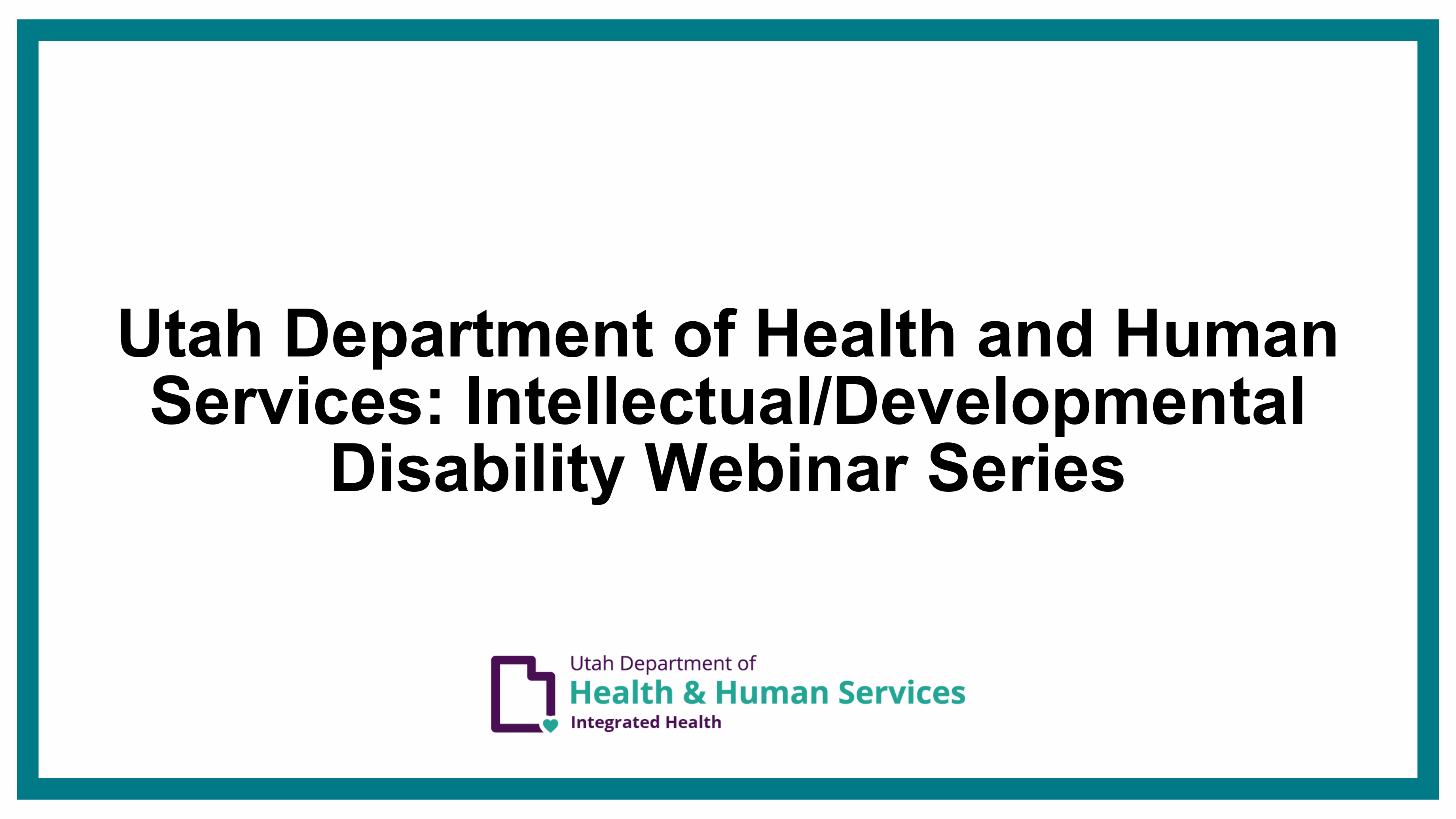 Utah Department of Health and Human Services: Intellectual/Developmental Disability Webinar Series