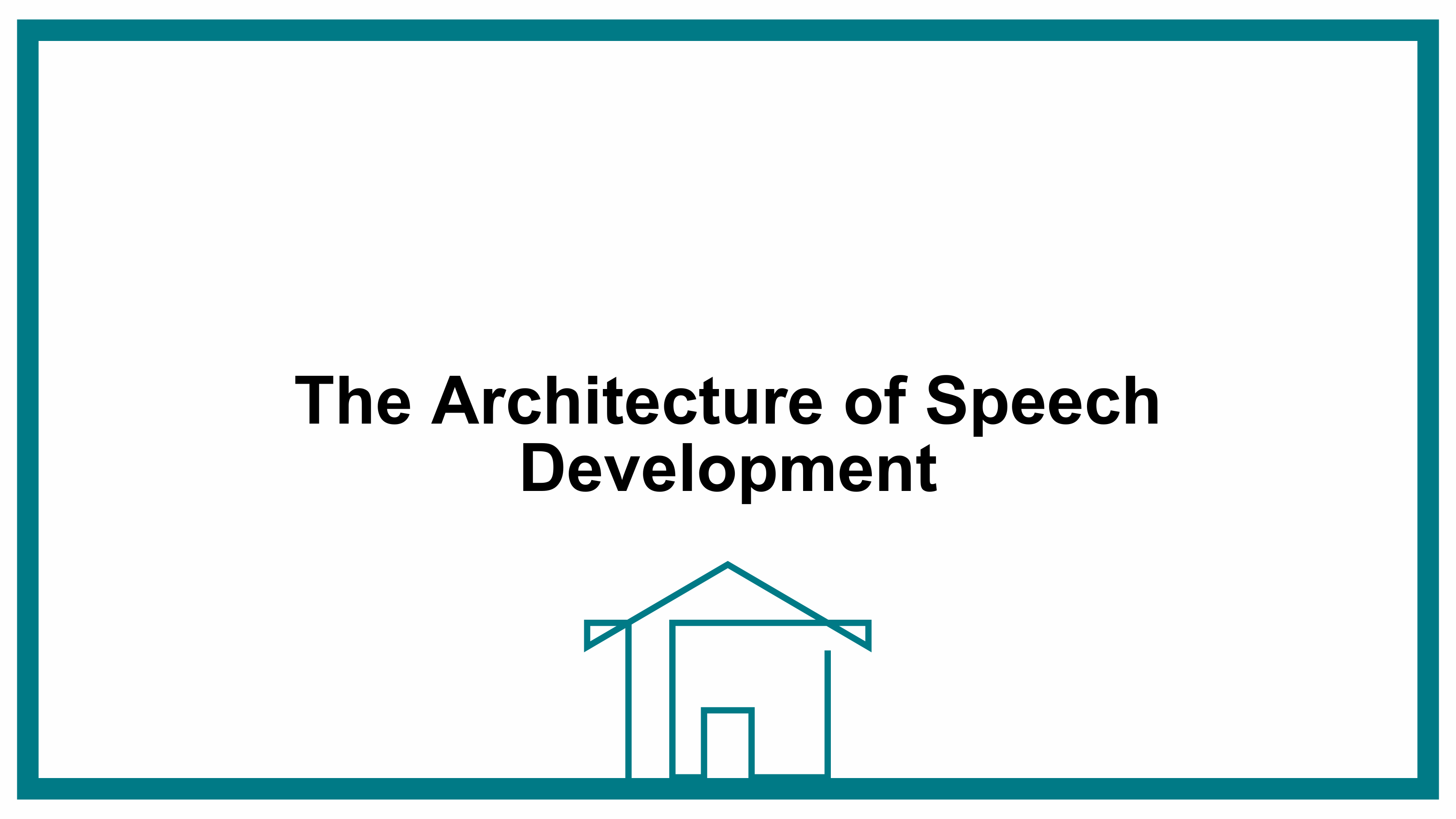 The Architecture of Speech & Language Development