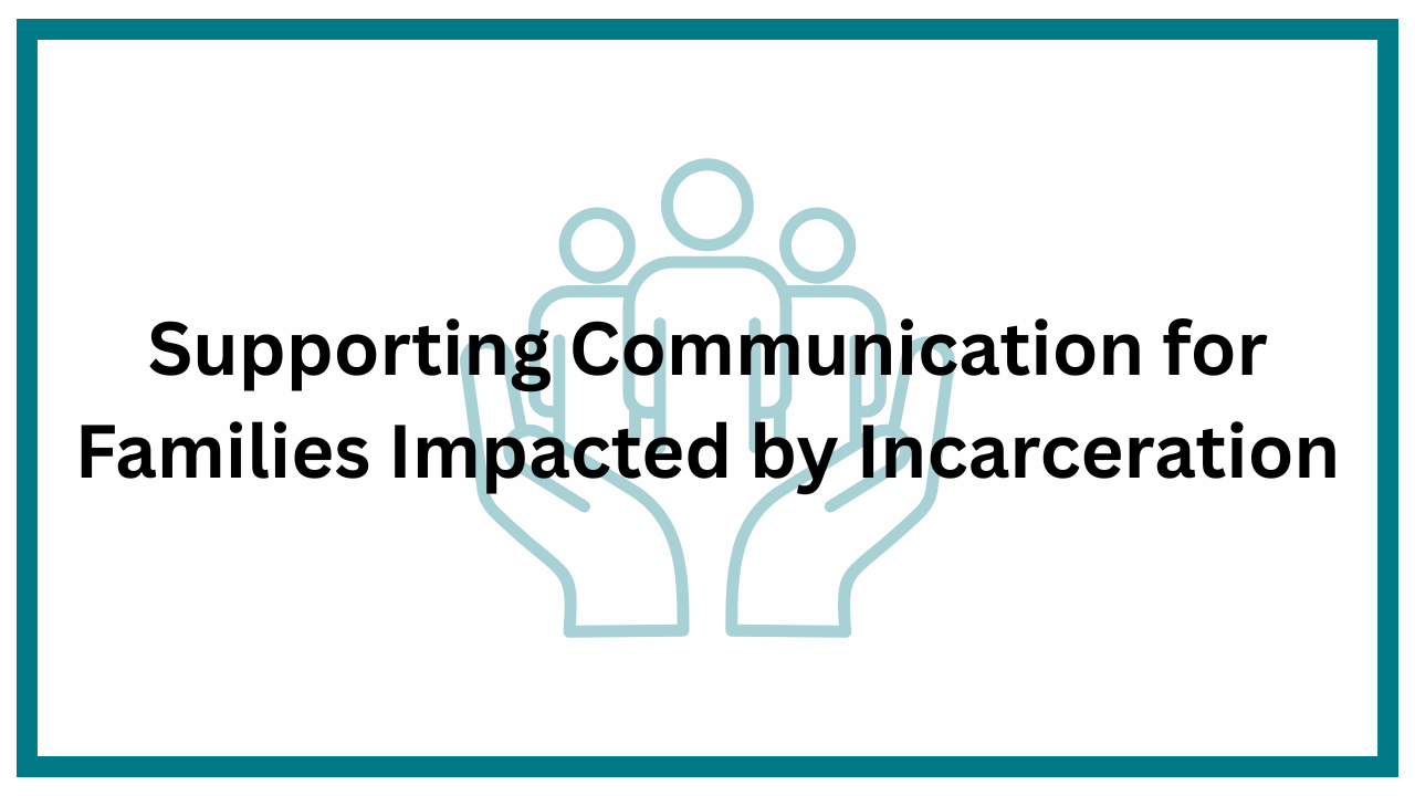 Supporting Communication for Families Impacted by Incarceration