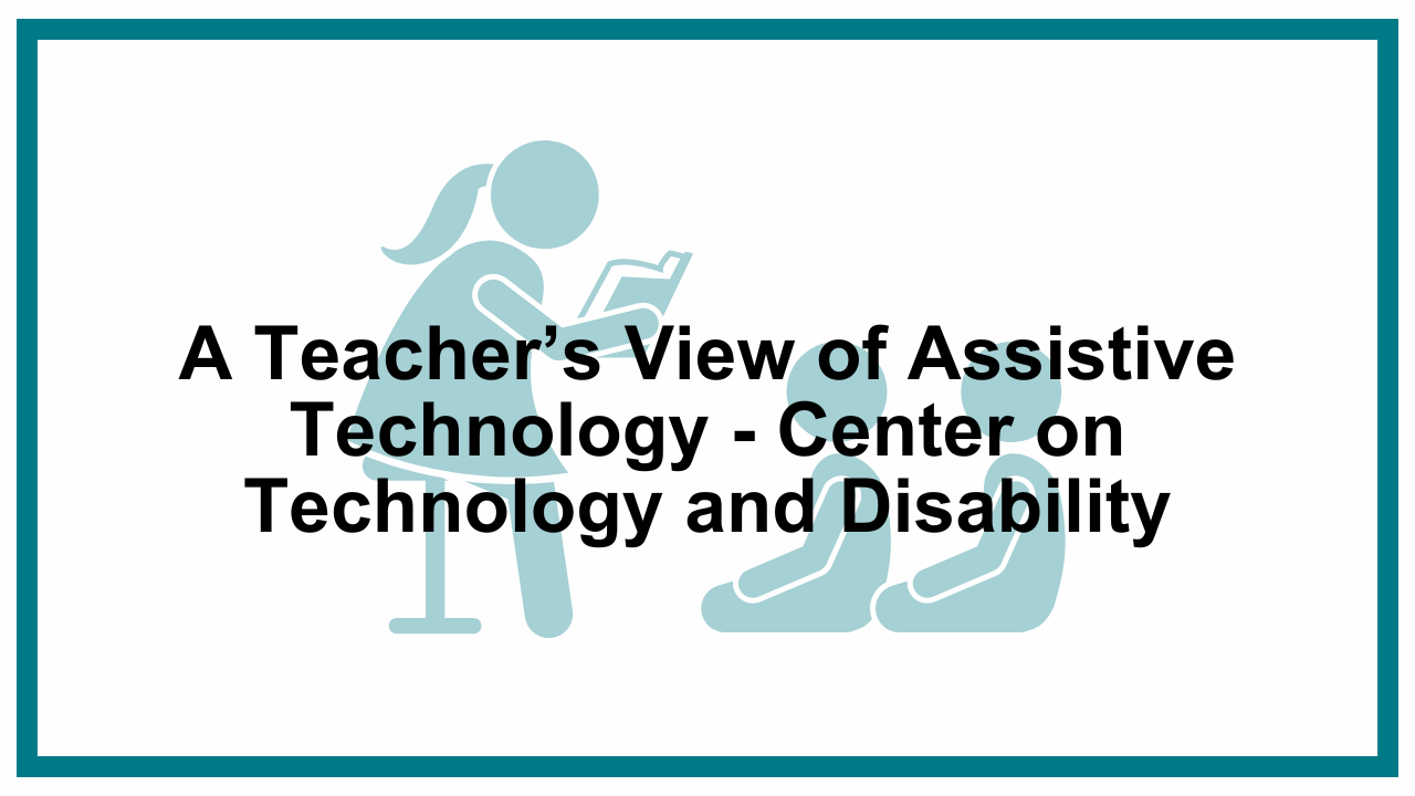 A Teacher's View of Assistive Technology (CTD) 